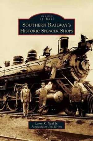 Southern Railway's Historic Spencer Shops de Larry K. Jr. Neal