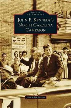 John F. Kennedy's North Carolina Campaign de John Allen Tucker