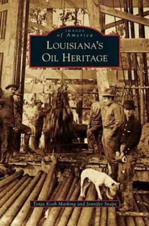 Louisiana's Oil Heritage de Tonja Koob Marking