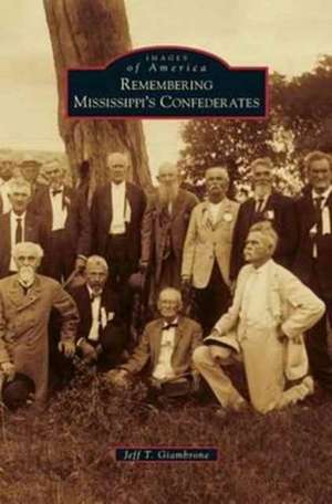 Remembering Mississippi's Confederates de Jeff T. Giambrone