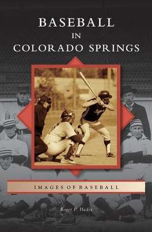 Baseball in Colorado Springs de Roger P. Hadix