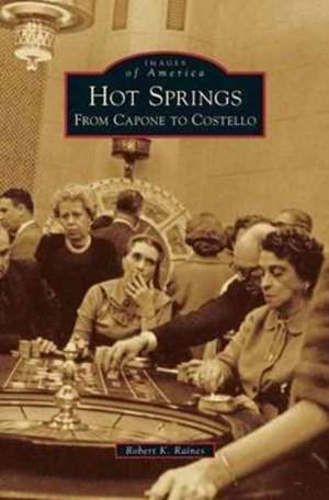 Hot Springs: From Capone to Costello de Robert K. Raines