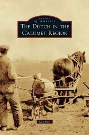 Dutch in the Calumet Region de Ken Bult