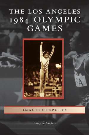 Los Angeles 1984 Olympic Games de Barry A. Sanders