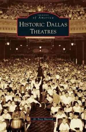 Historic Dallas Theatres de D. Troy Sherrod