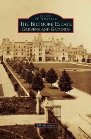 Biltmore Estate: Gardens and Grounds de Bill Alexander