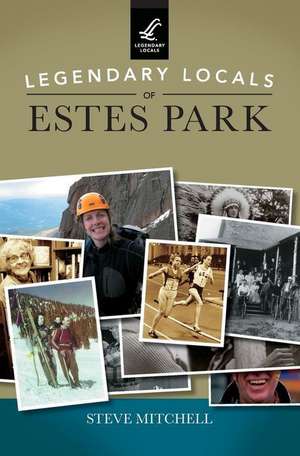 Legendary Locals of Estes Park de Steve Mitchell