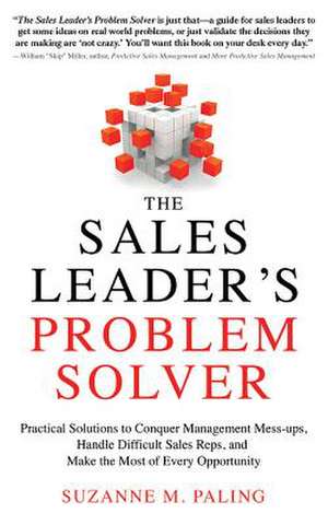 The Sales Leader's Problem Solver: Practical Solutions to Conquer Management Mess-Ups, Handle Difficult Sales Reps, and Make the Most of Every Opportu de Suzanne M. Paling