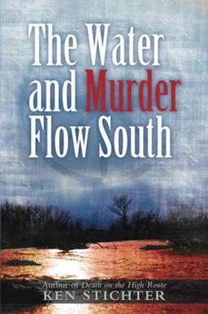 The Water and Murder Flow South de Ken Stichter