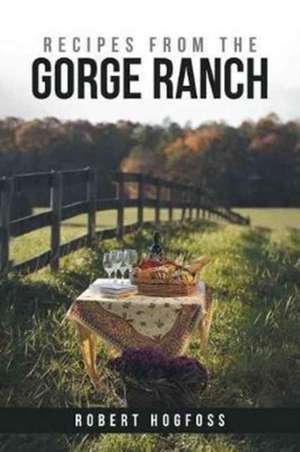 Recipes from the Gorge Ranch de Hogfoss, Robert