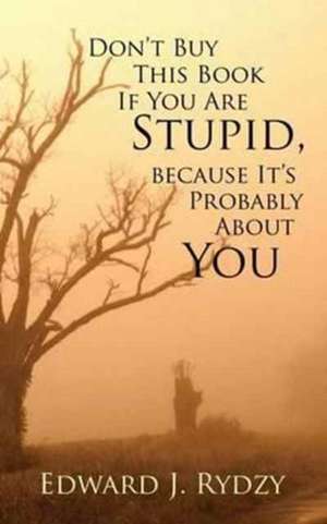 Don't Buy This Book If You Are Stupid, Because It's Probably about You de Edward J. Rydzy