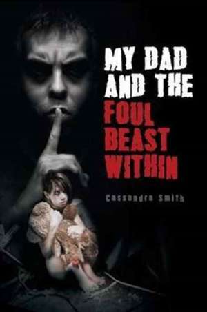 My Dad and the Foul Beast Within de Cassandra Smith