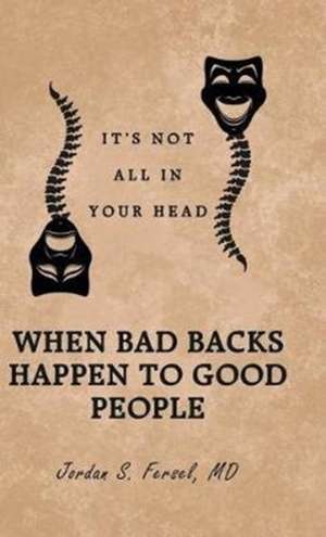 When Bad Backs Happen to Good People de MD Jordan S. Fersel