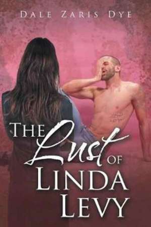 The Lust of Linda Levy de Dale Zaris Dye