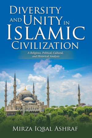 Diversity and Unity in Islamic Civilization de Mirza Iqbal Ashraf