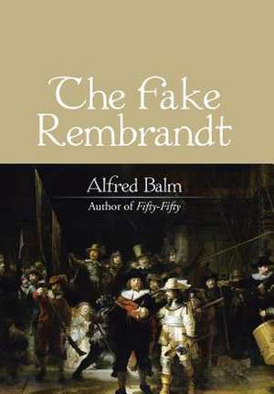 The Fake Rembrandt de Balm, Alfred