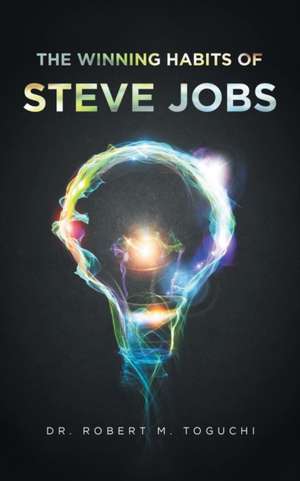 The Winning Habits of Steve Jobs de Robert M. Toguchi