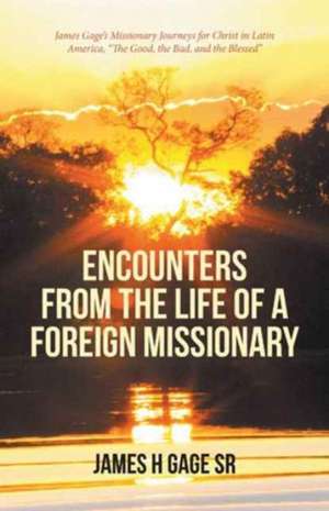 Encounters from the Life of a Foreign Missionary de James H Gage Sr