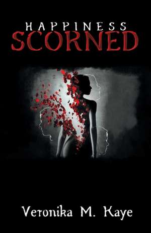 Happiness Scorned de Veronika M. Kaye