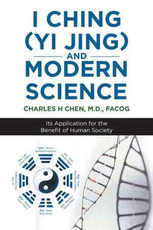 I Ching (Yi Jing) and Modern Science de M. D. Facog Charles H Chen