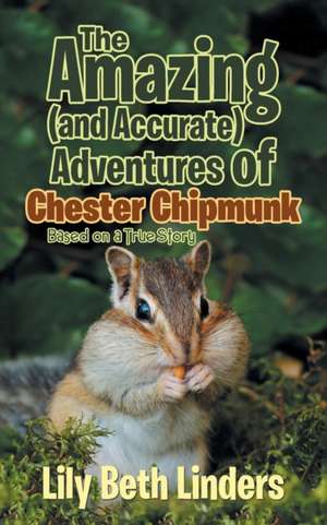 The Amazing (and Accurate) Adventures of Chester Chipmunk de Lily Beth Linders