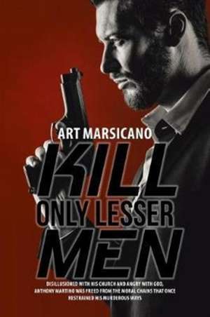 Kill Only Lesser Men de Art Marsicano