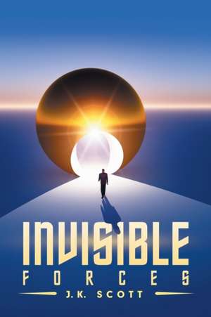 Invisible Forces de J. K. Scott
