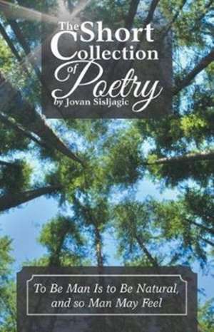 The Short Collection of Poetry by Jovan Sisljagic de Jovan Sisljagic