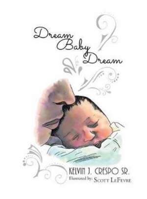 Dream, Baby, Dream de Kelvin J. Crespo Sr.