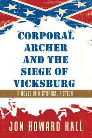 Corporal Archer and the Siege of Vicksburg de Jon Howard Hall