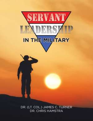 Servant Leadership in the Military de James C. Turner