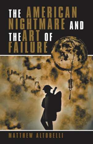 The American Nightmare and the Art of Failure de Matthew Altobelli