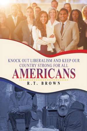 Knock out Liberalism and Keep Our Country Strong for All Americans de R. T. Brown