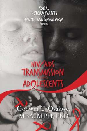 Social Determinants of Health and Knowledge About Hiv/Aids Transmission Among Adolescents de Godwin C. Osakwe Mba Mph