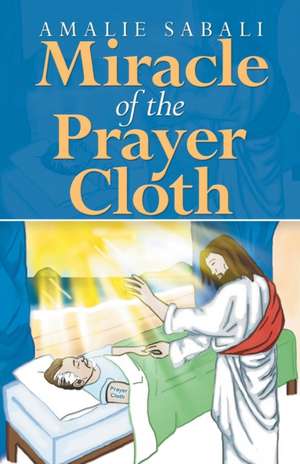 Miracle of the Prayer Cloth de Amalie Sabali