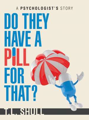 Do They Have a Pill for That? de T. L. Shull