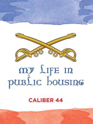 My Life in Public Housing de Caliber 44