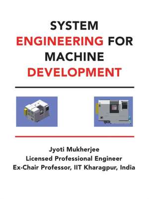 System Engineering for Machine Development de Jyoti Mukherjee