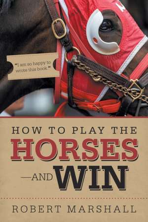 How to Play the Horses-And Win de Robert Marshall