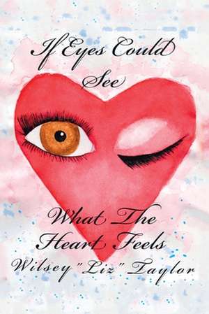 If Eyes Could See What the Heart Feels de Wilsey Taylor