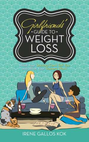 Girlfriends' Guide to Weight Loss de Irene Gallos Kok