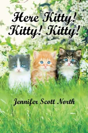 Here, Kitty! Kitty! Kitty! de Jennifer Scott North