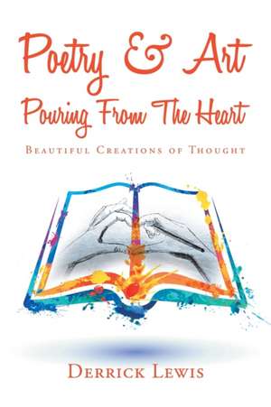 Poetry & Art Pouring from the Heart de Derrick Lewis