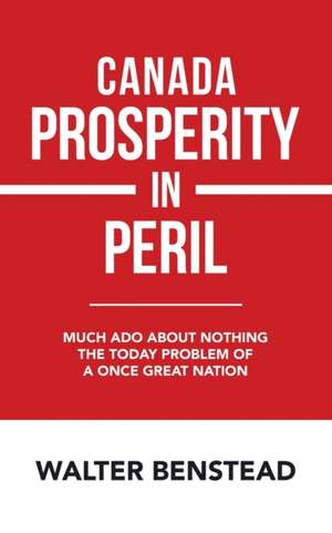 Canada Prosperity in Peril de Walter Benstead