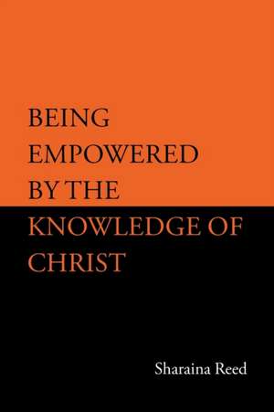 Being Empowered by the Knowledge of Christ de Sharaina Reed