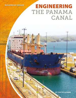 Engineering the Panama Canal de Yvette La Pierre