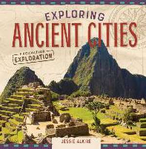 Exploring Ancient Cities de Jessie Alkire