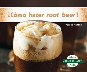 ¿Cómo Hacer Root Beer? (How Is Root Beer Made?) de Grace Hansen