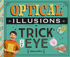 Optical Illusions to Trick the Eye de Rebecca Felix