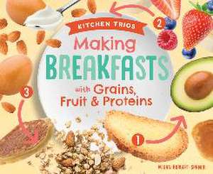 Making Breakfasts with Grains, Fruit & Proteins de Megan Borgert-Spaniol